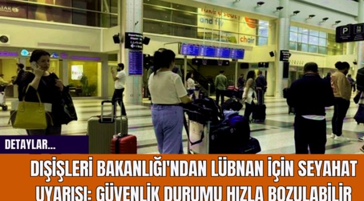 Bakanlıktan Lübnan Uyarısı Ülkeyi Terk Edin